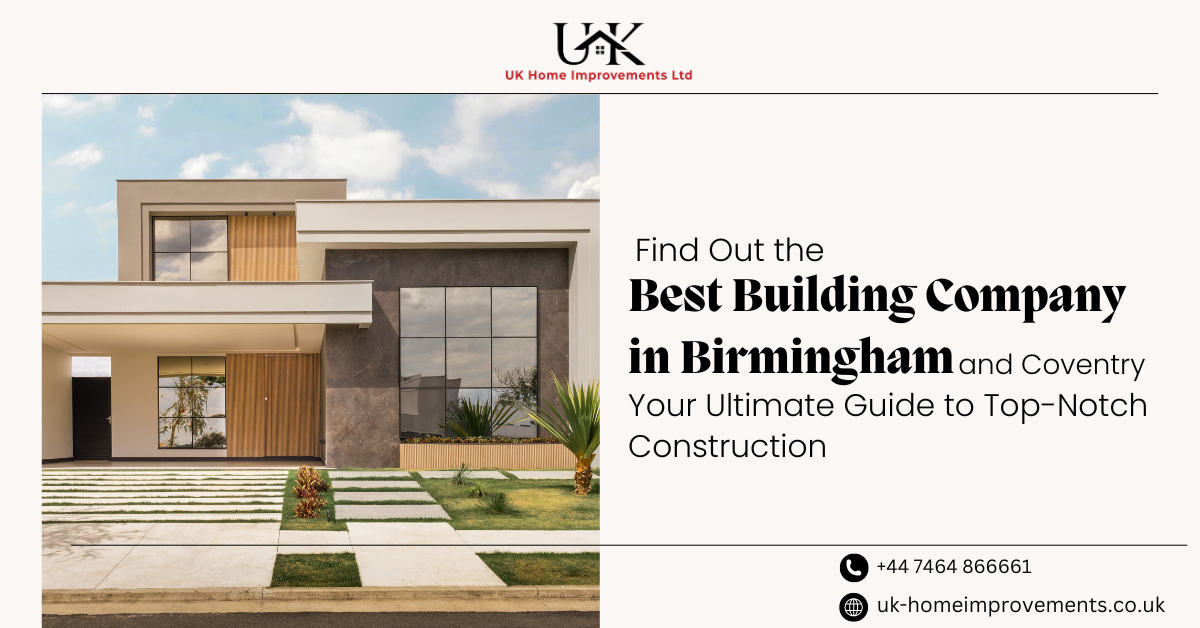 Find Out the Best Building Company in Birmingham and Coventry: Your Ultimate Guide to Top-Notch Construction