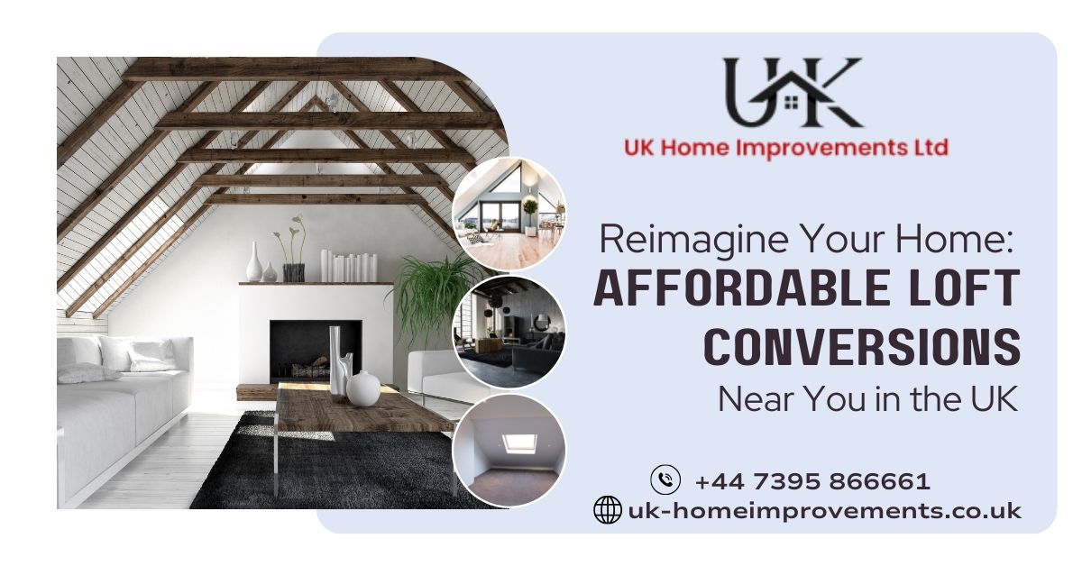 Reimagine Your Home: Affordable Loft Conversions Near You in the UK