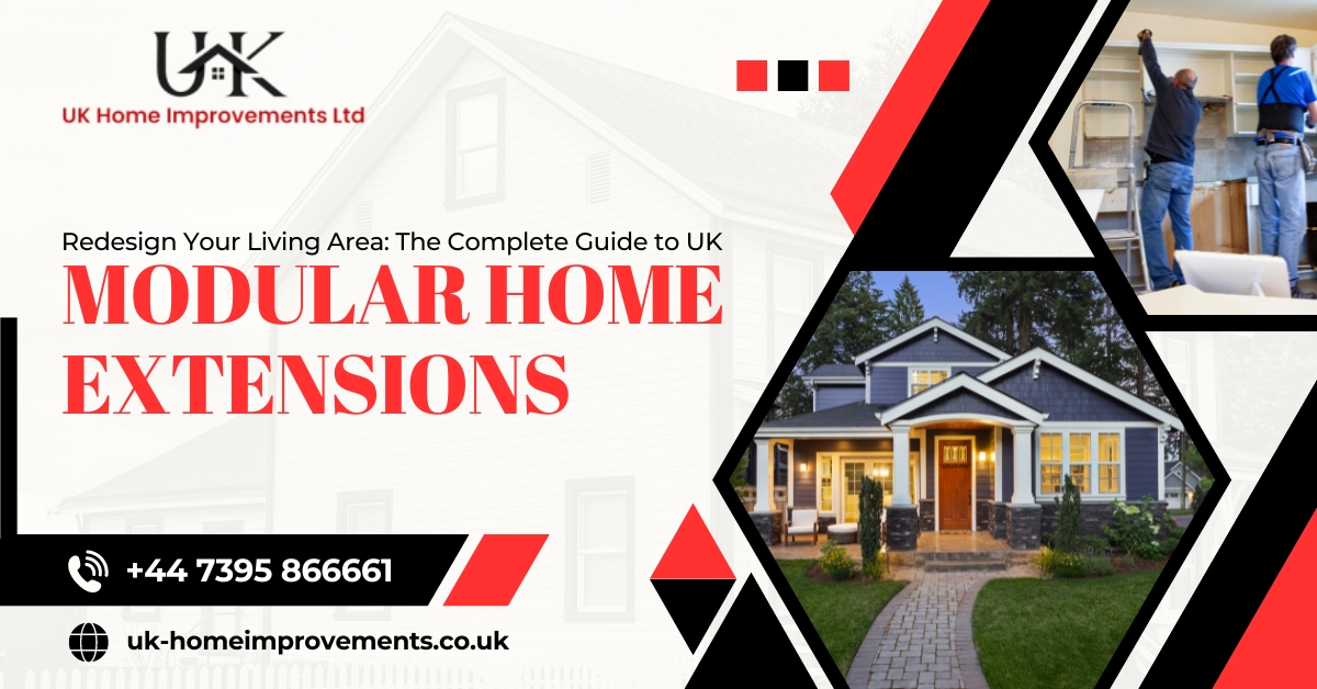 Redesign Your Living Area: The Complete Guide to UK Modular Home Extensions | UK Home Improvements