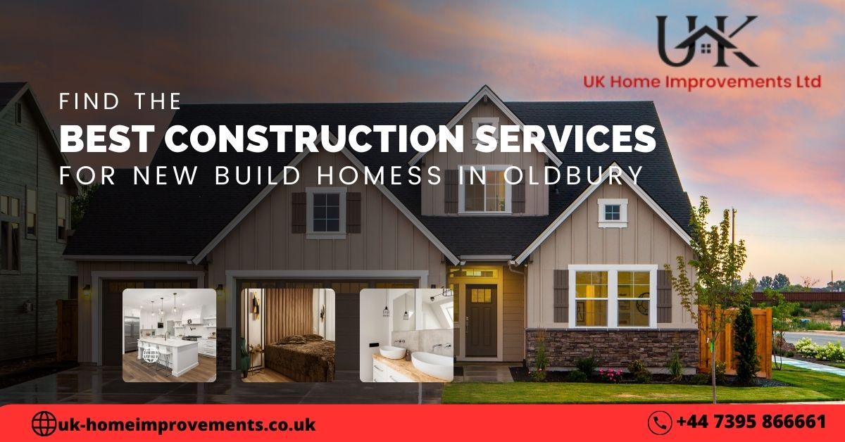 Find the Best Construction Services for New Build Homes in Oldbury