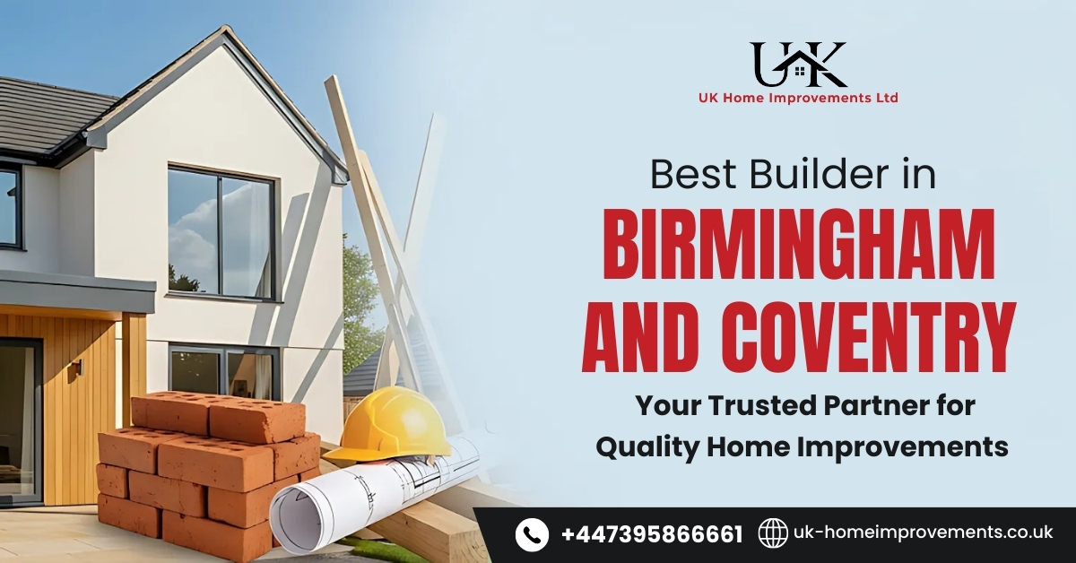 Best Builder in Birmingham and Coventry – Your Trusted Partner for Quality Home Improvements