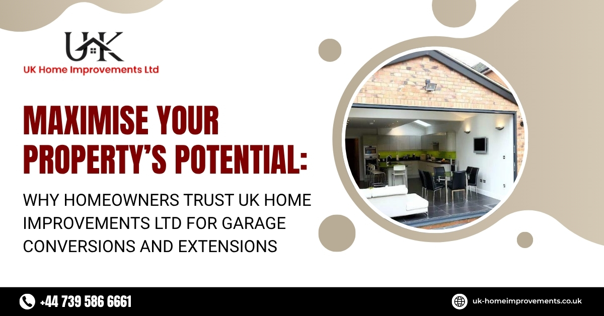 Maximize Your Property’s Potential: Why Homeowners Trust UK Home Improvements LTD for Garage Conversions and Extensions Featured Image