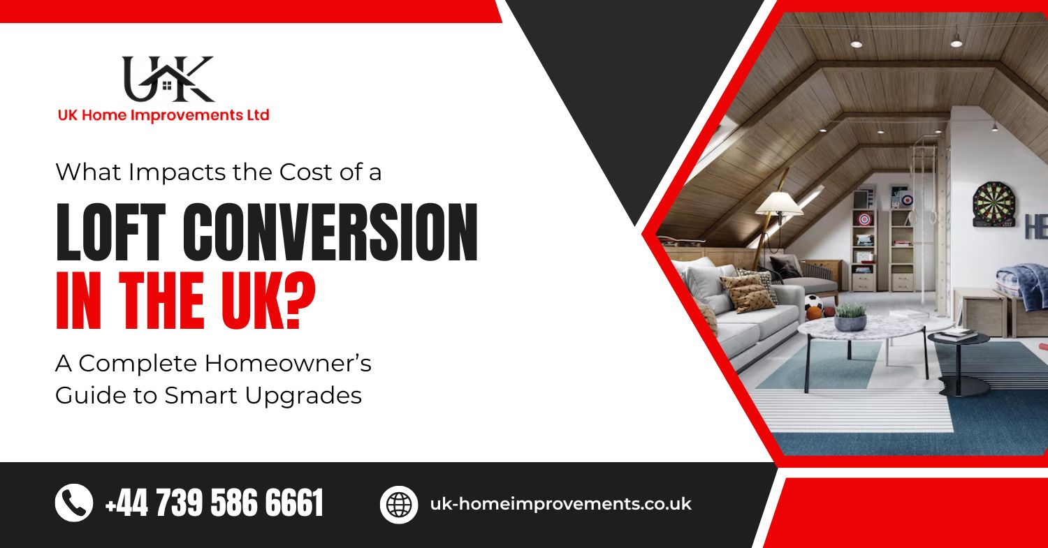 What Impacts the Cost of a Loft Conversion in the UK? A Complete Homeowner’s Guide to Smart Upgrades