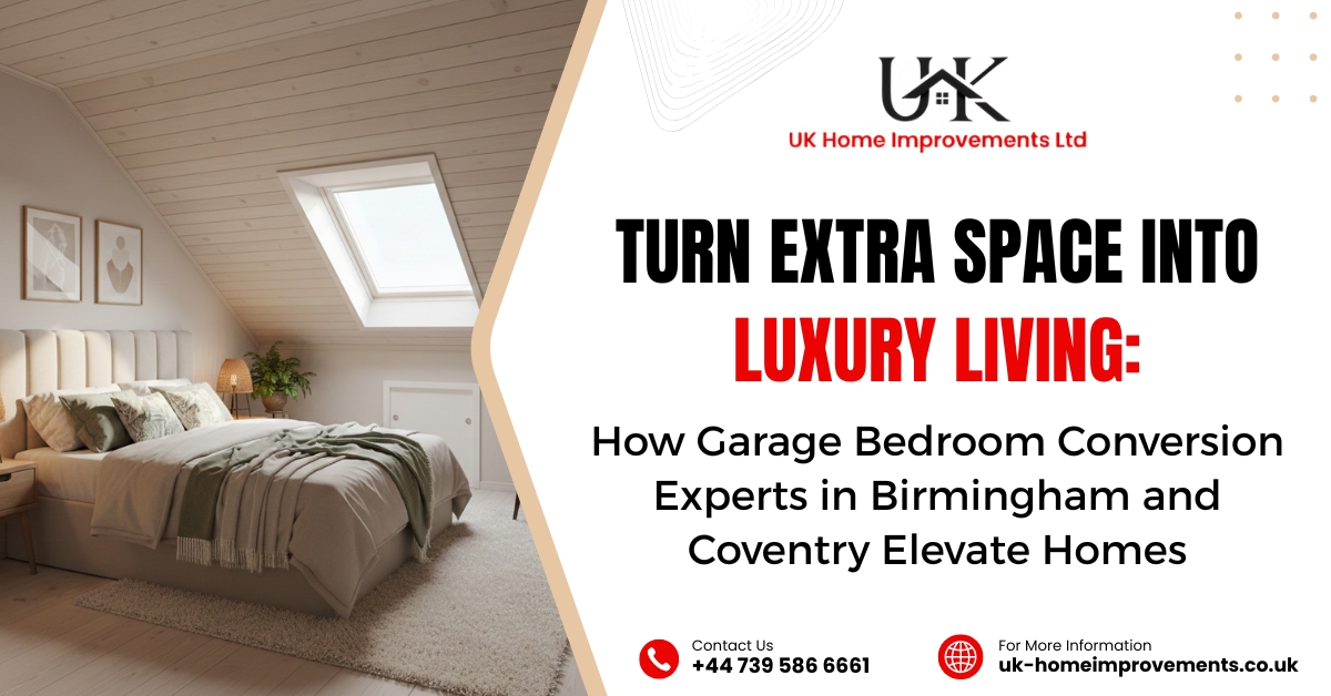Turn Extra Space into Luxury Living: How Garage Bedroom Conversion Experts in Birmingham and Coventry Elevate Homes