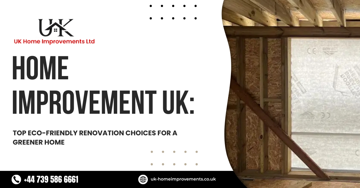 Home Improvement UK: Top Eco-Friendly Renovation Choices for a Greener Home