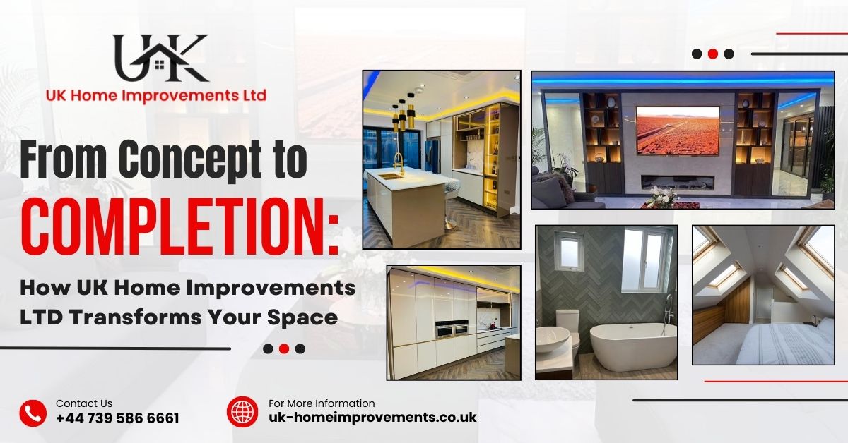 From Concept to Completion: How UK Home Improvements LTD Transforms Your Space