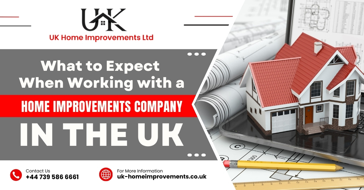 What to Expect When Working with a Home Improvements Company in the UK