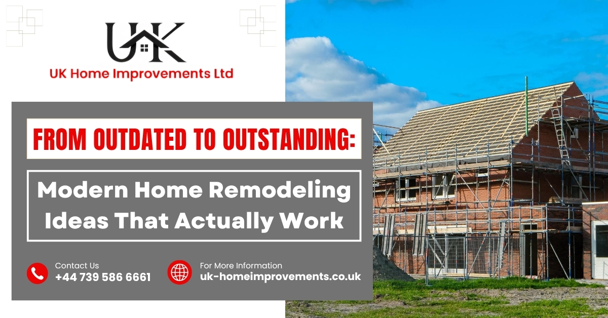 From Outdated to Outstanding: Modern Home Remodeling Ideas That Actually Work
